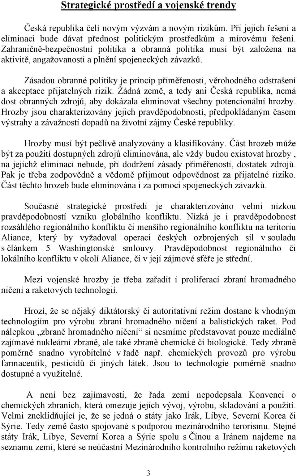 Zásadou obranné politiky je princip přiměřenosti, věrohodného odstrašení a akceptace přijatelných rizik.