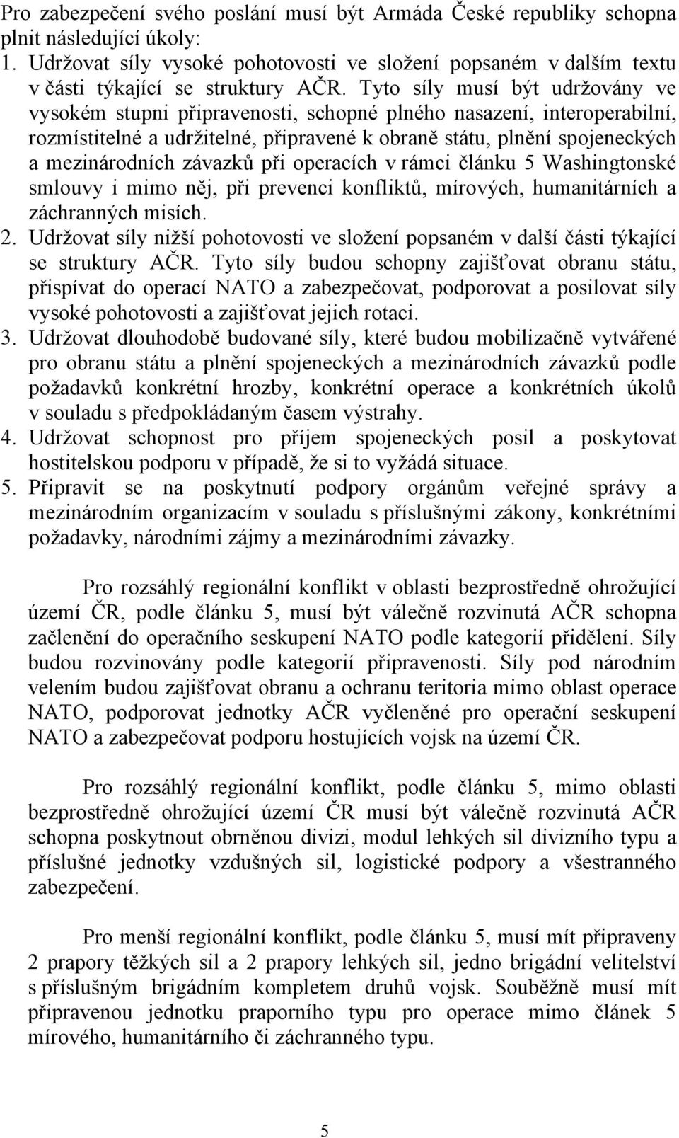 závazků při operacích v rámci článku 5 Washingtonské smlouvy i mimo něj, při prevenci konfliktů, mírových, humanitárních a záchranných misích. 2.