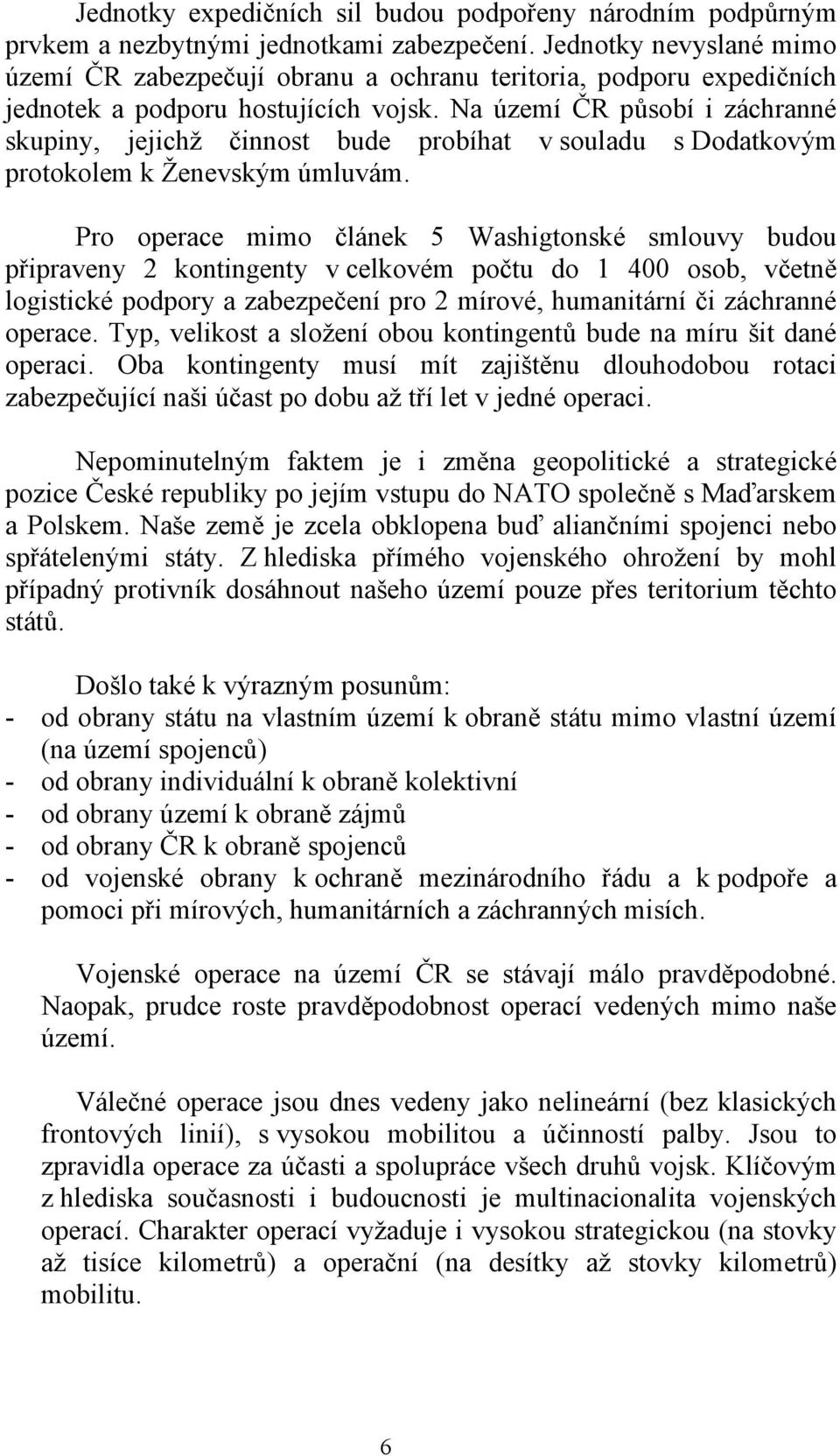 Na území ČR působí i záchranné skupiny, jejichž činnost bude probíhat v souladu s Dodatkovým protokolem k Ženevským úmluvám.