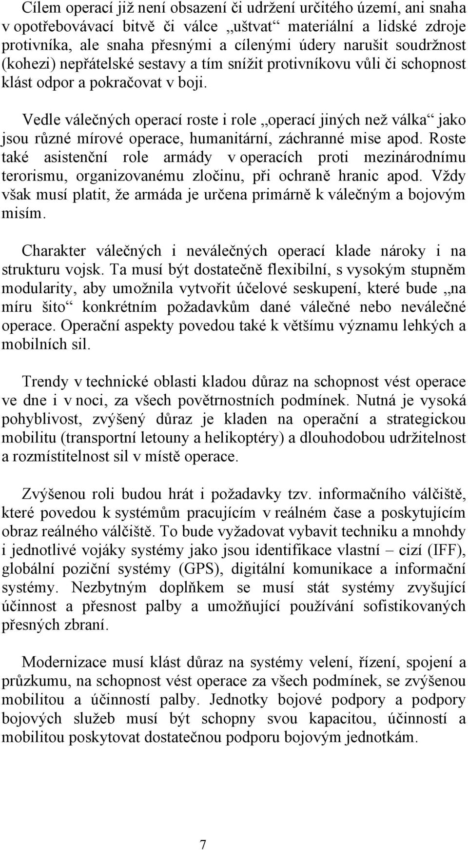 Vedle válečných operací roste i role operací jiných než válka jako jsou různé mírové operace, humanitární, záchranné mise apod.