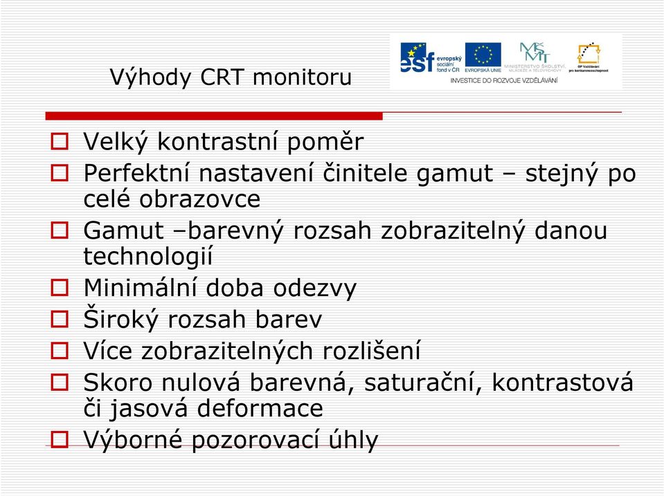 Minimální doba odezvy Široký rozsah barev Více zobrazitelných rozlišení Skoro