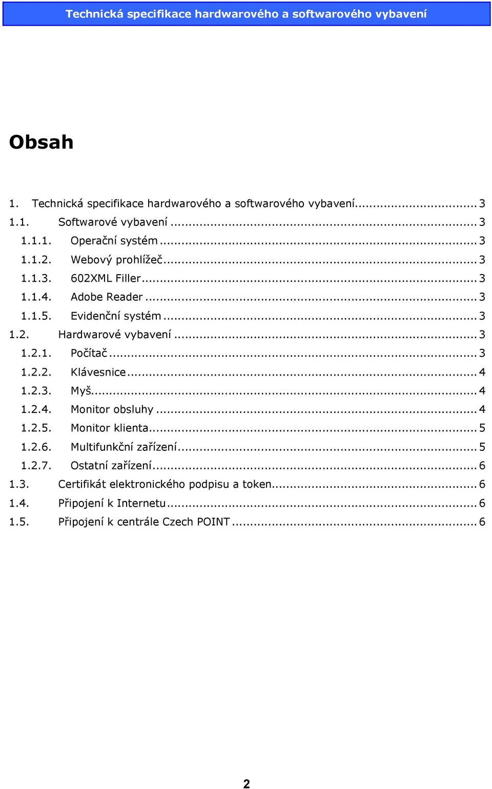 ..3 1.2.2. Klávesnice...4 1.2.3. Myš...4 1.2.4. Monitor obsluhy...4 1.2.5. Monitor klienta...5 1.2.6. Multifunkční zařízení...5 1.2.7.