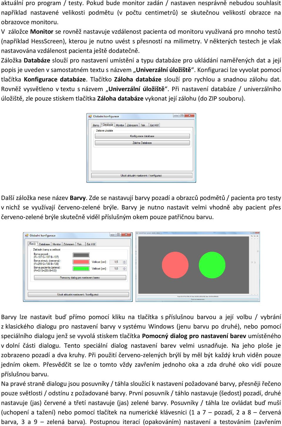 V záložce Monitor se rovněž nastavuje vzdálenost pacienta od monitoru využívaná pro mnoho testů (například HessScreen), kterou je nutno uvést s přesností na milimetry.