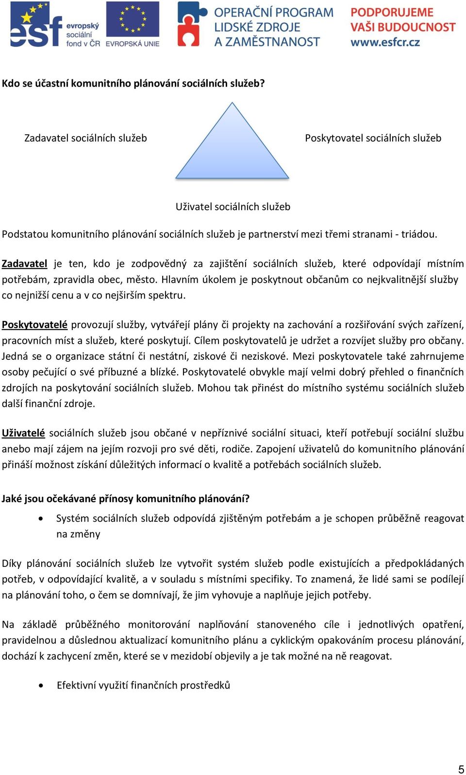 Zadavatel je ten, kdo je zodpovědný za zajištění sociálních služeb, které odpovídají místním potřebám, zpravidla obec, město.