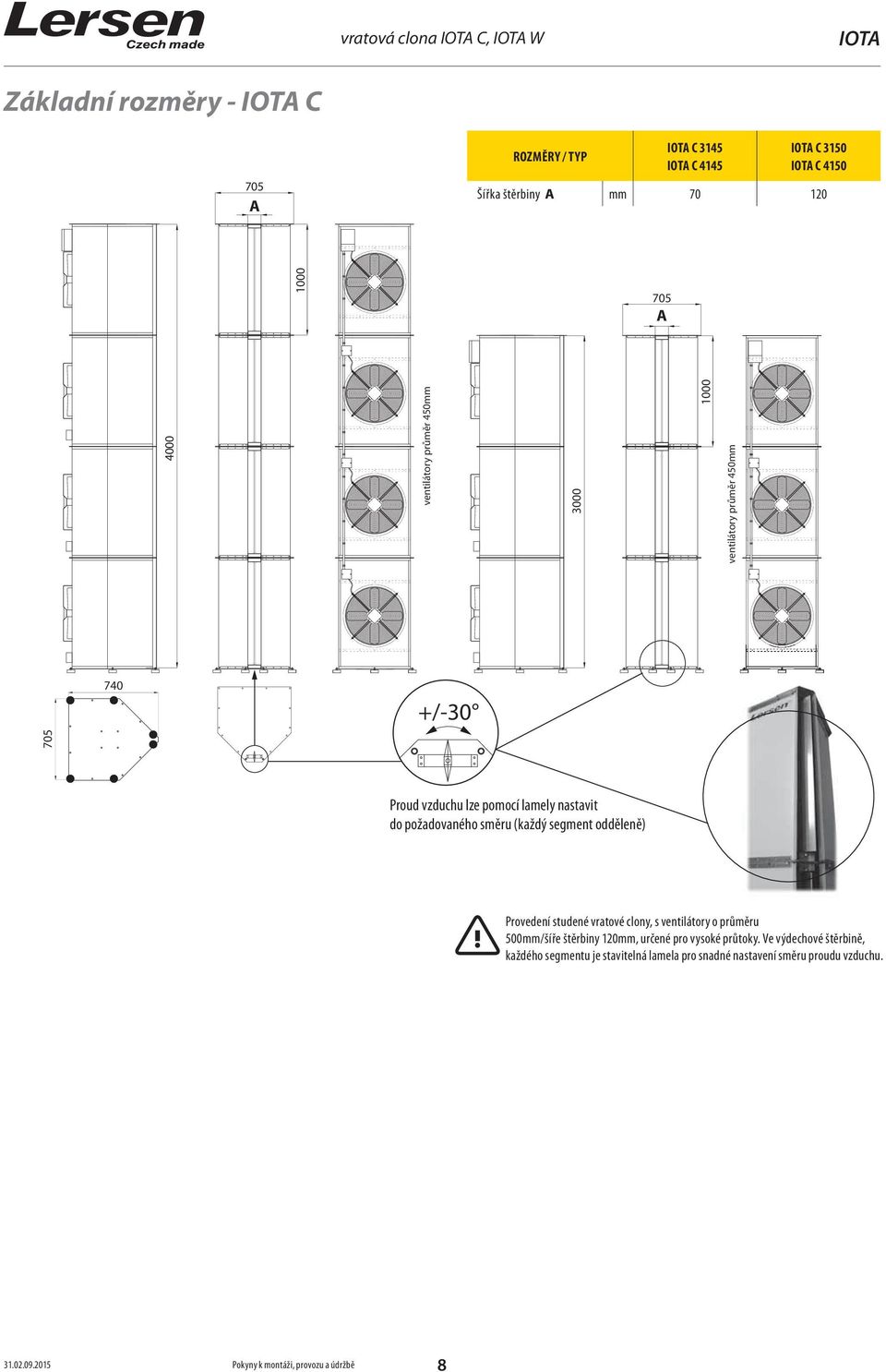 segment odděleně) Provedení studené vratové clony, s ventilátory o průměru 500mm/šíře štěrbiny 0mm, určené pro vysoké průtoky.