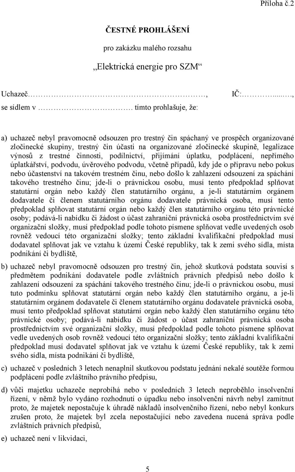 činnosti, podílnictví, přijímání úplatku, podplácení, nepřímého úplatkářství, podvodu, úvěrového podvodu, včetně případů, kdy jde o přípravu nebo pokus nebo účastenství na takovém trestném činu, nebo