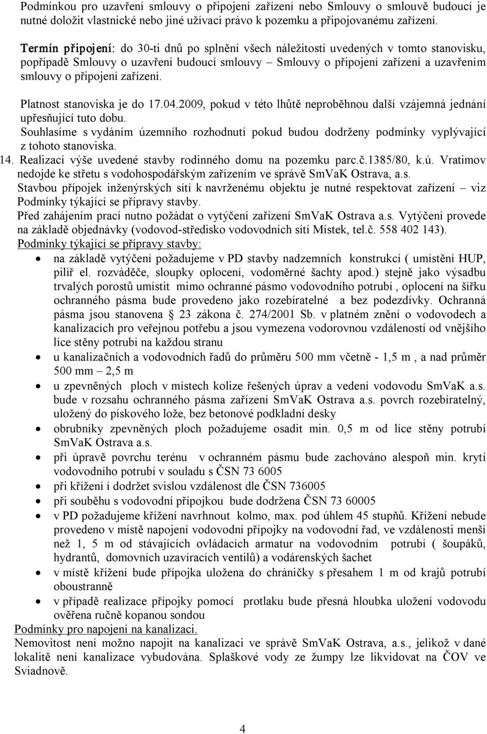 zařízení. Platnost stanoviska je do 17.04.2009, pokud v této lhůtě neproběhnou další vzájemná jednání upřesňující tuto dobu.