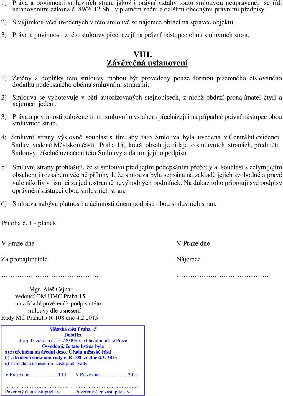 Závěrečná ustanovení 1) Změny a doplňky této smlouvy mohou být provedeny pouze formou písemného číslovaného dodatku podepsaného oběma smluvními stranami.