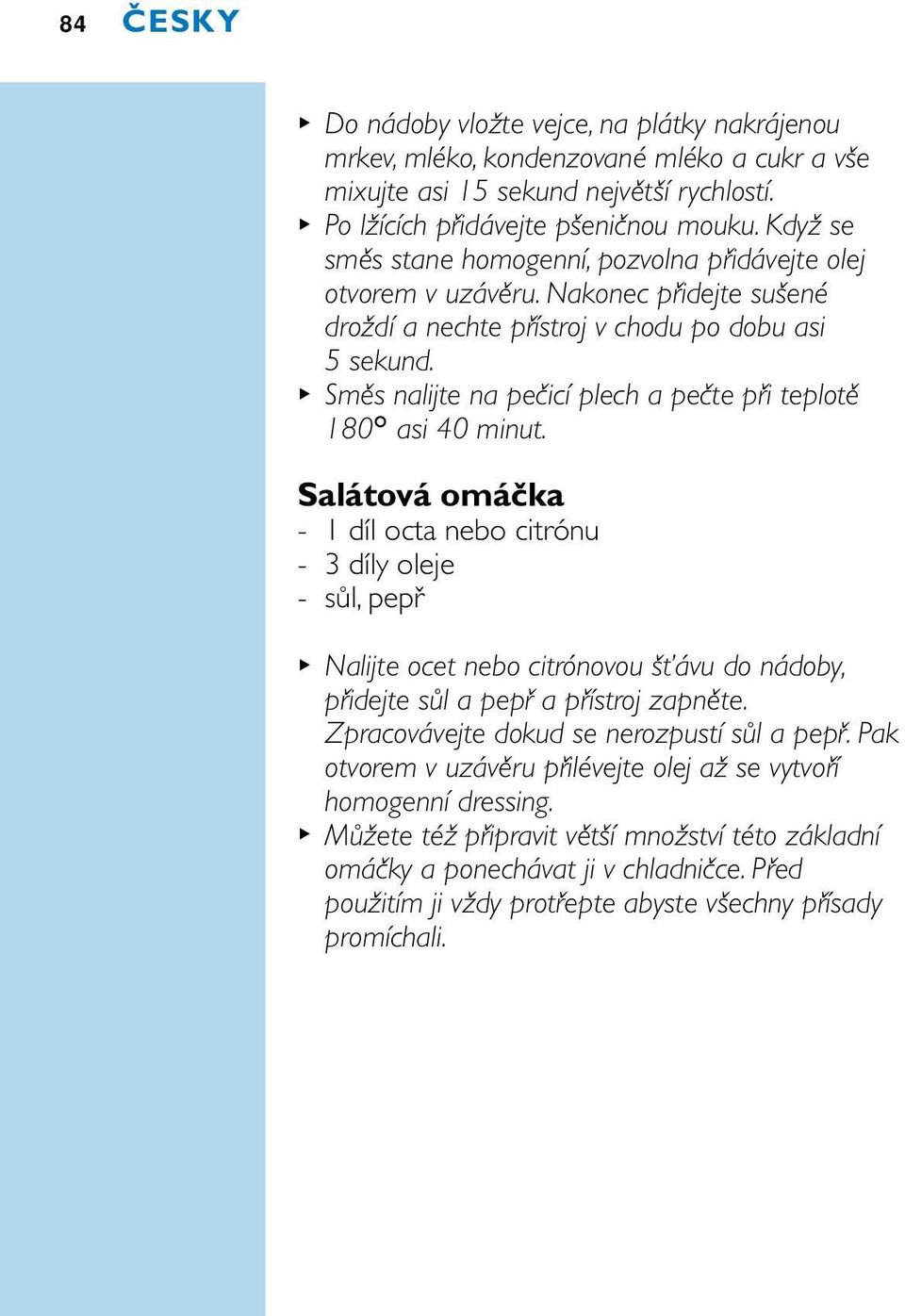 Směs nalijte na pečicí plech a pečte při teplotě 180c asi 40 minut.
