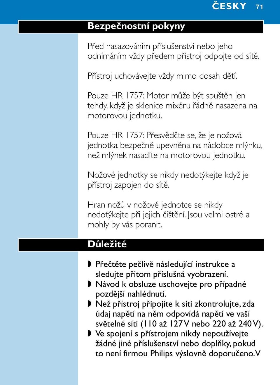 Pouze HR 1757: Přesvědčte se, že je nožová jednotka bezpečně upevněna na nádobce mlýnku, než mlýnek nasadíte na motorovou jednotku.