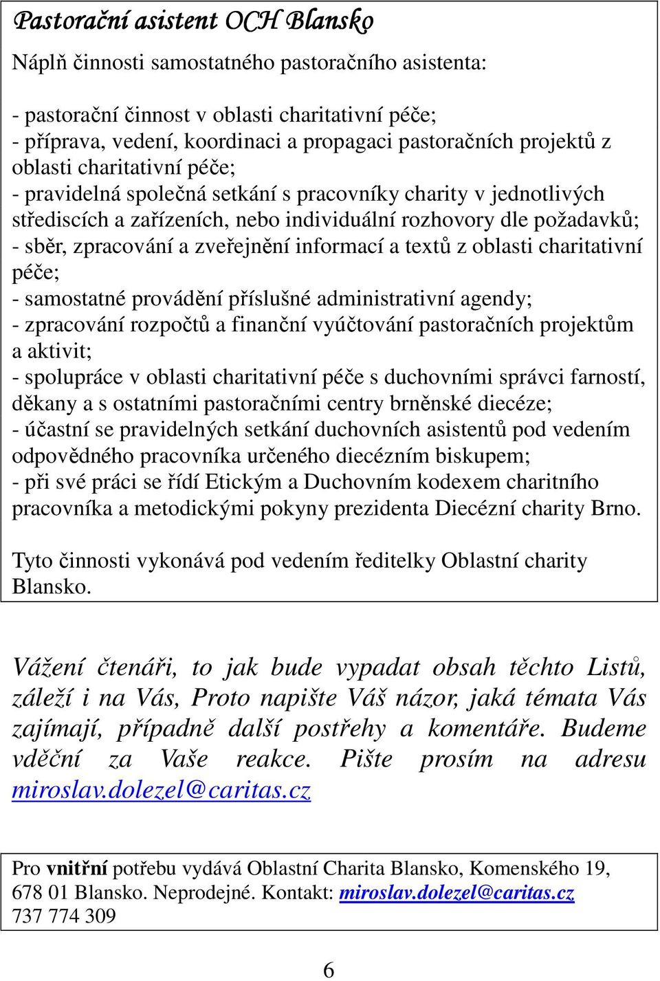 informací a textů z oblasti charitativní péče; - samostatné provádění příslušné administrativní agendy; - zpracování rozpočtů a finanční vyúčtování pastoračních projektům a aktivit; - spolupráce v