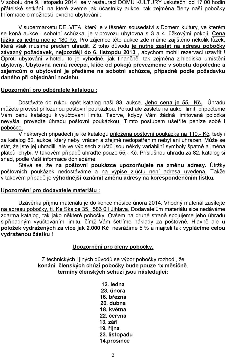 supermarketu DELVITA, který je v těsném sousedství s Domem kultury, ve kterém se koná aukce i sobotní schůzka, je v provozu ubytovna s 3 a 4 lůţkovými pokoji. Cena lůţka za jednu noc je 180 Kč.