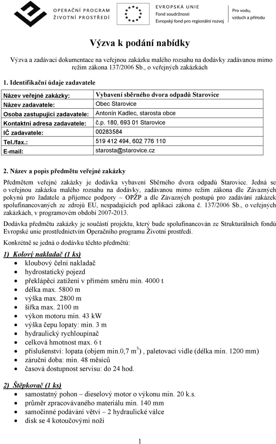 adresa zadavatele: č.p. 180, 693 01 Starovice IČ zadavatele: 00283584 Tel./fax.: 519 412 494, 602 776 110 starosta@starovice.cz 2.