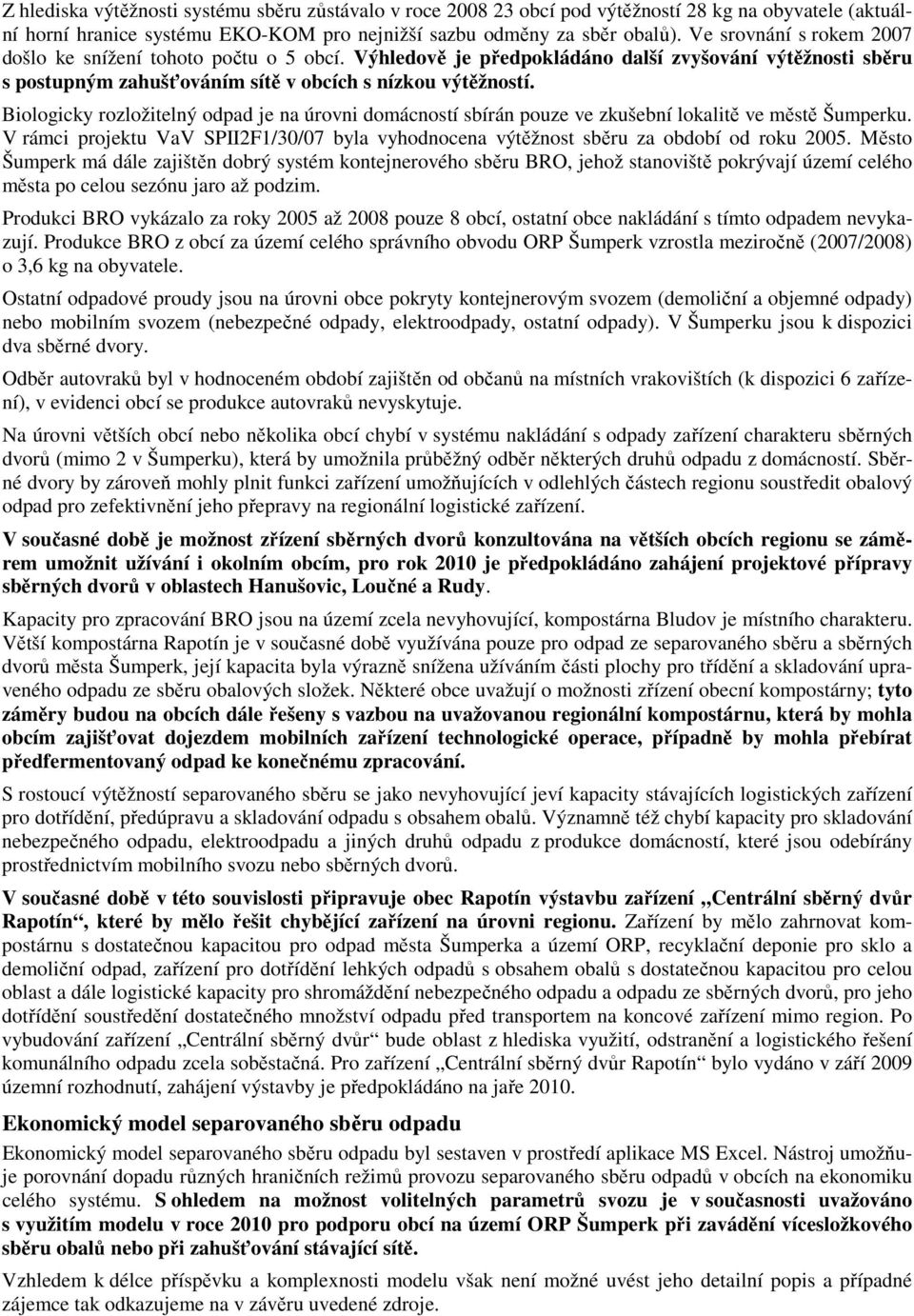 Biologicky rozložitelný odpad je na úrovni domácností sbírán pouze ve zkušební lokalitě ve městě Šumperku. V rámci projektu VaV SPII2F1/30/07 byla vyhodnocena výtěžnost sběru za období od roku 2005.