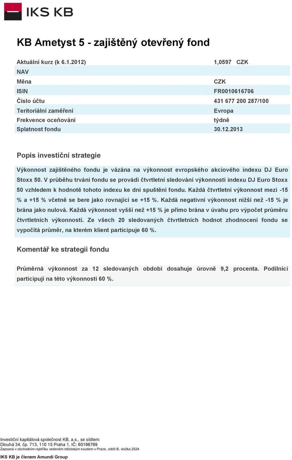 V průběhu trvání fondu se provádí čtvrtletní sledování výkonnosti indexu DJ Euro Stoxx 50 vzhledem k hodnotě tohoto indexu ke dni spuštění fondu.