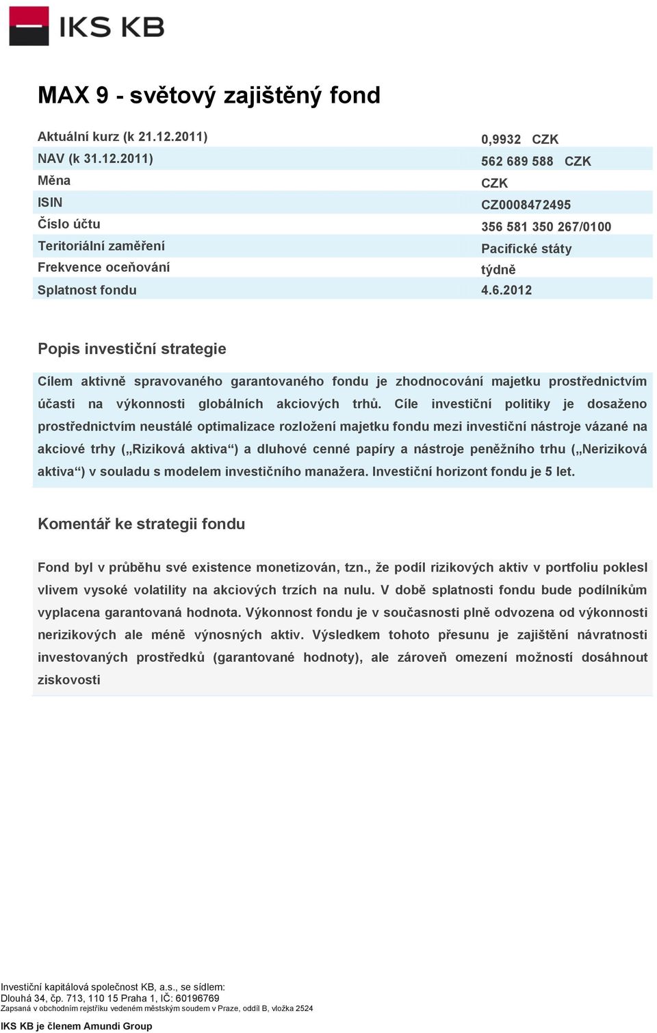 689 588 CZK CZK ISIN CZ0008472495 Číslo účtu 356 581 350 267/0100 Teritoriální zaměření Pacifické státy Frekvence oceňování týdně Splatnost fondu 4.6.2012 Popis investiční strategie Cílem aktivně spravovaného garantovaného fondu je zhodnocování majetku prostřednictvím účasti na výkonnosti globálních akciových trhů.