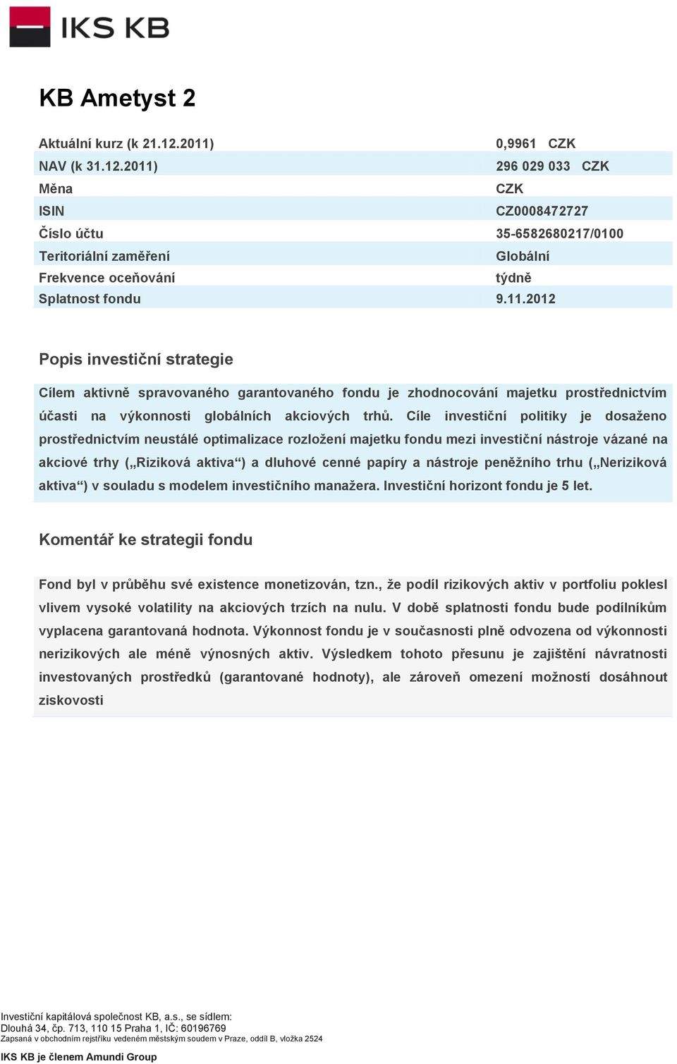 Cíle investiční politiky je dosaženo prostřednictvím neustálé optimalizace rozložení majetku fondu mezi investiční nástroje vázané na akciové trhy ( Riziková aktiva ) a dluhové cenné papíry a