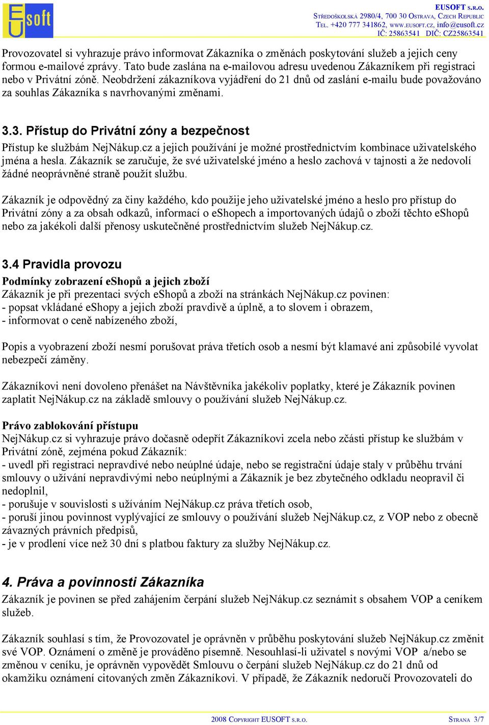 Neobdržení zákazníkova vyjádření do 21 dnů od zaslání e-mailu bude považováno za souhlas Zákazníka s navrhovanými změnami. 3.3. Přístup do Privátní zóny a bezpečnost Přístup ke službám NejNákup.