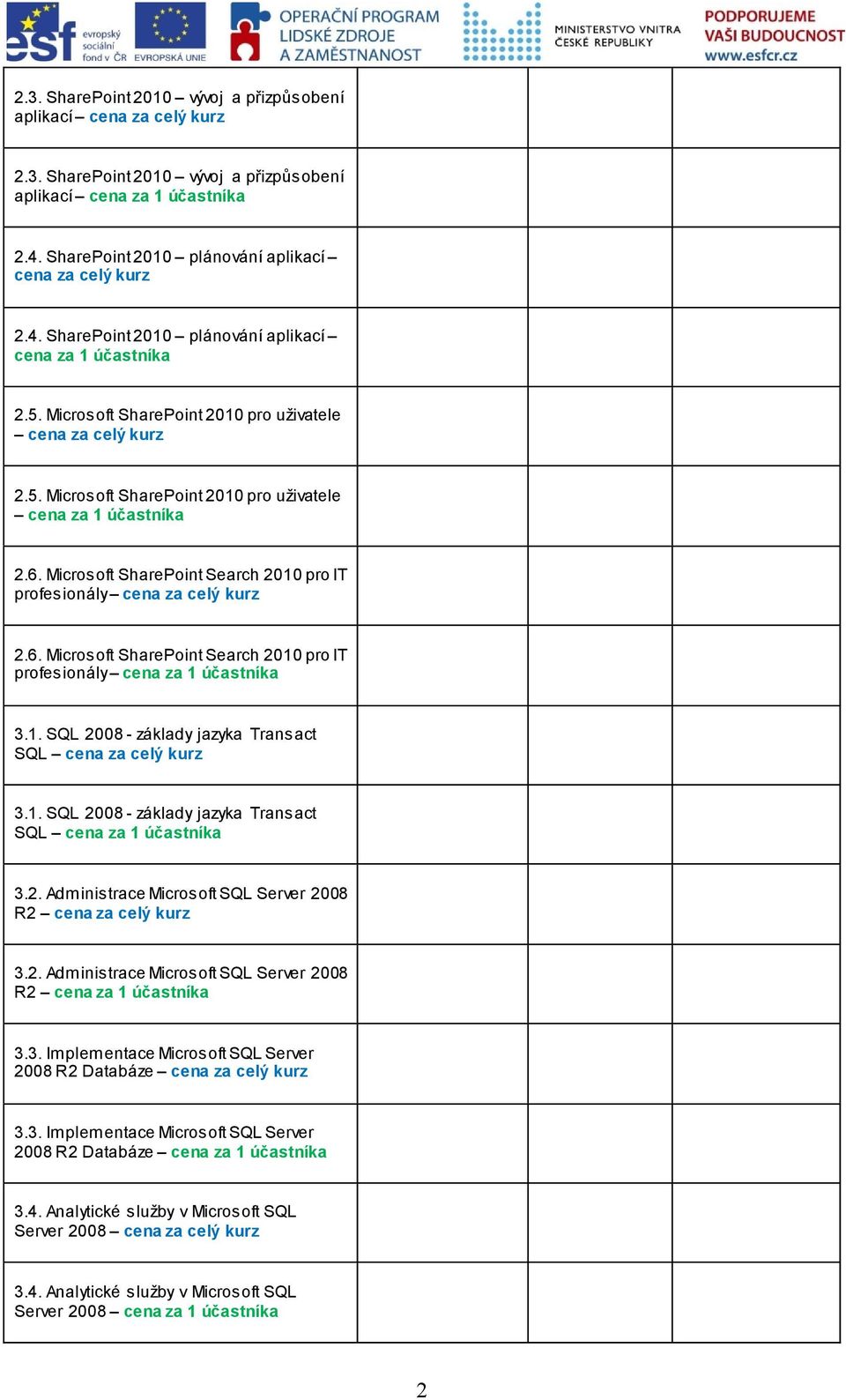 1. SQL 2008 - základy jazyka Transact SQL 3.1. SQL 2008 - základy jazyka Transact SQL cena za 1 3.2. Administrace Microsoft SQL Server 2008 R2 3.2. Administrace Microsoft SQL Server 2008 R2 cena za 1 3.