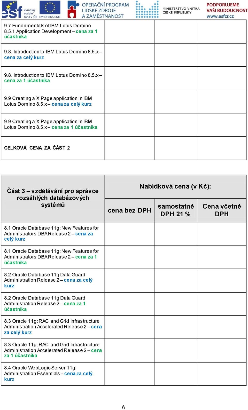 x 9.x cena za 1 CELKOVÁ CENA ZA ČÁST 2 Část 3 vzdělávání pro správce rozsáhlých databázových systémů cena bez DPH Nabídková cena (v Kč): samostatně DPH 21 % Cena včetně DPH 8.