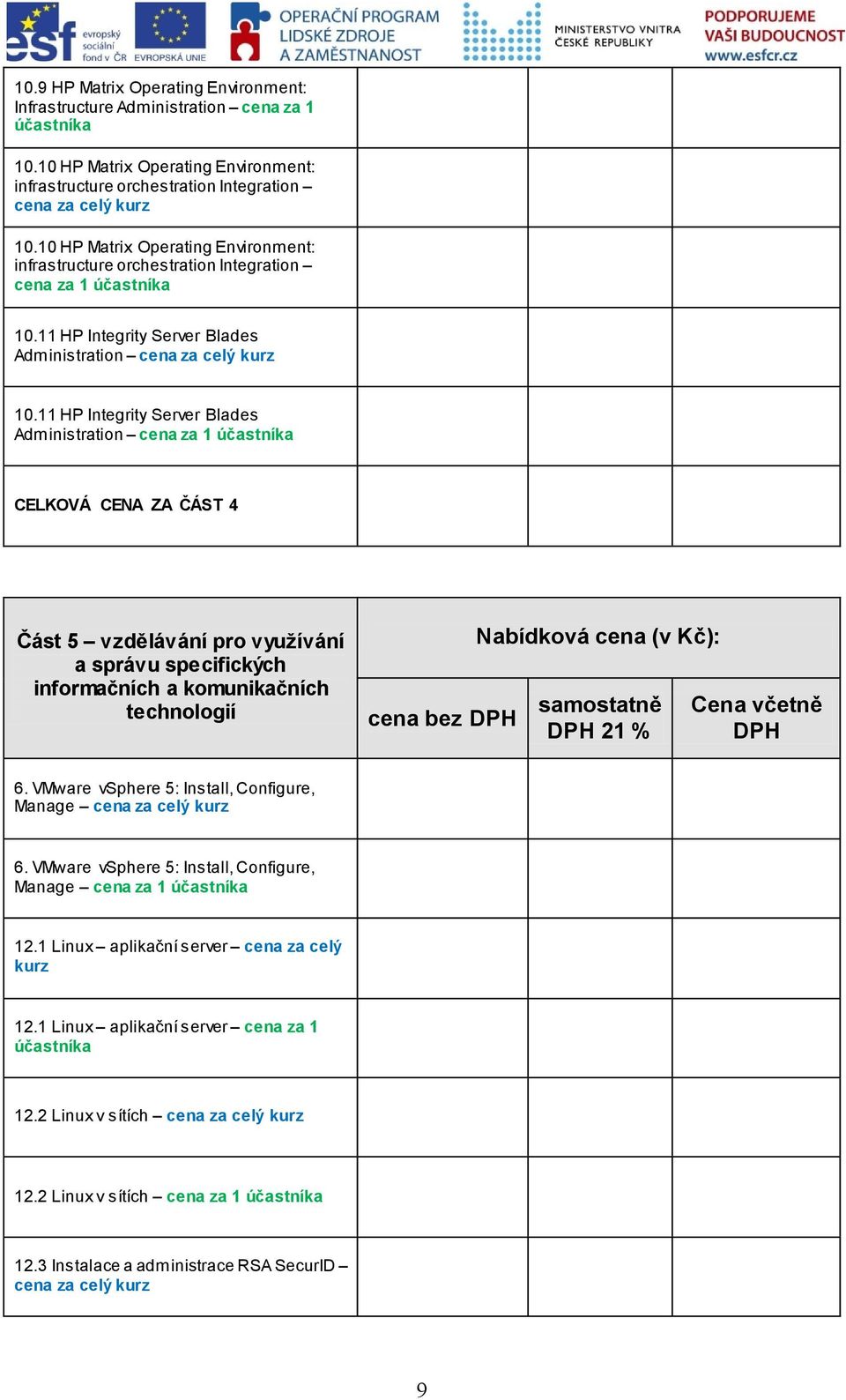 11 HP Integrity Server Blades Administration cena za 1 CELKOVÁ CENA ZA ČÁST 4 Část 5 vzdělávání pro využívání a správu specifických informačních a komunikačních technologií cena bez DPH Nabídková