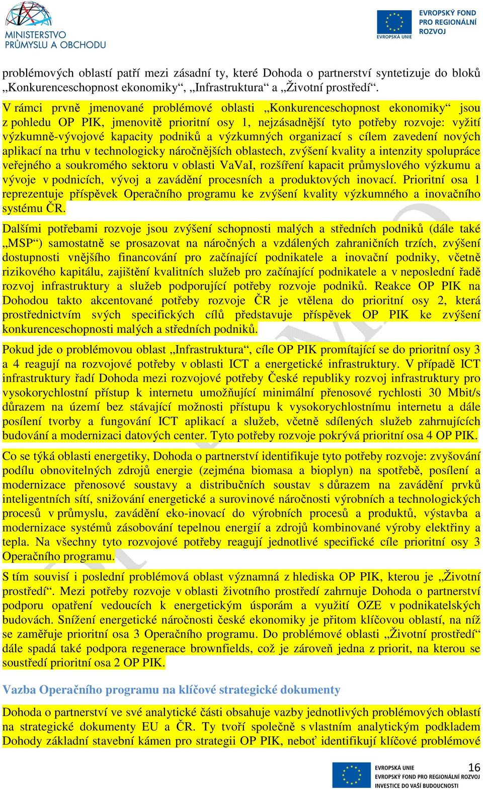 podniků a výzkumných organizací s cílem zavedení nových aplikací na trhu v technologicky náročnějších oblastech, zvýšení kvality a intenzity spolupráce veřejného a soukromého sektoru v oblasti VaVaI,