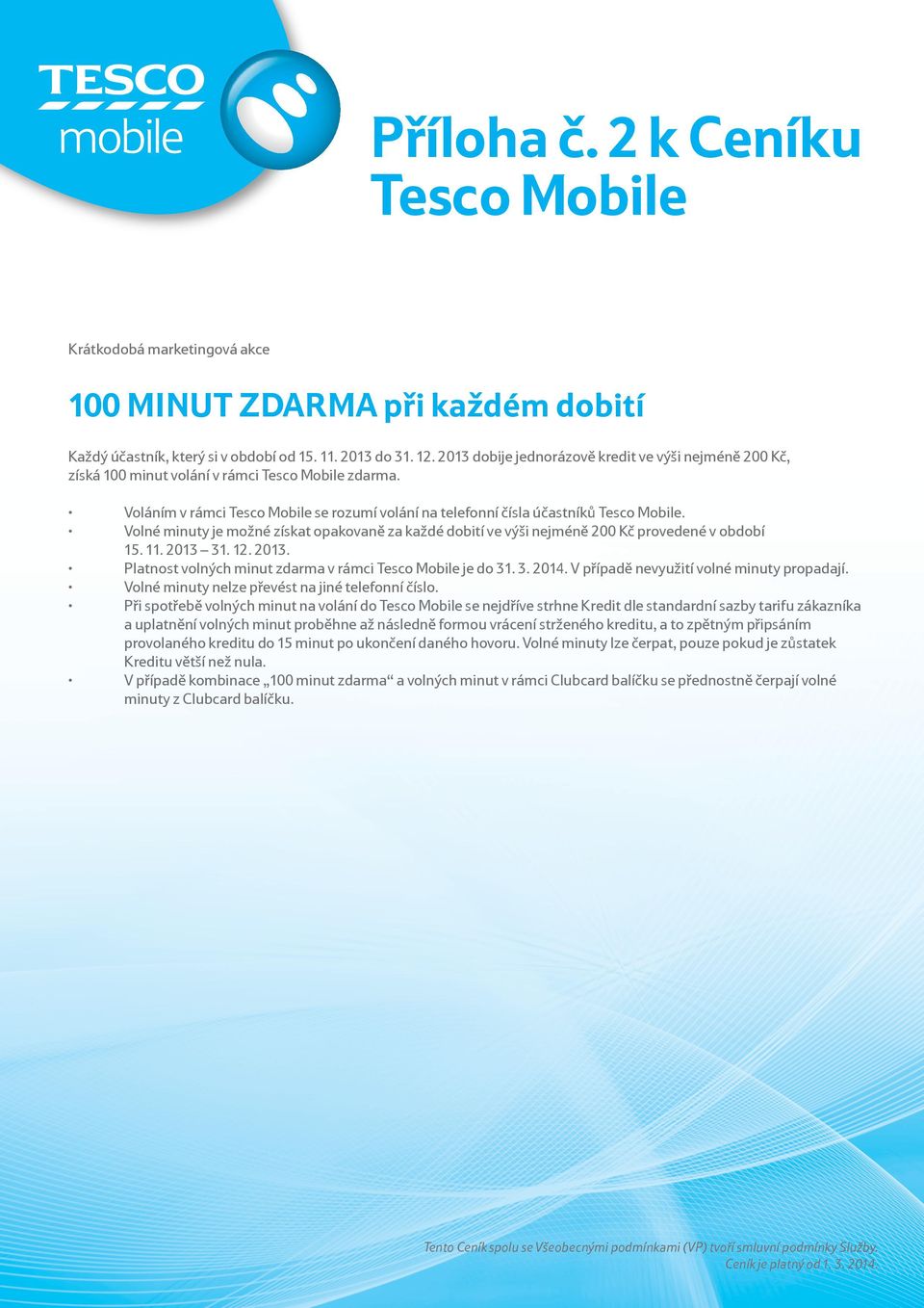 Volné minuty je možné získat opakovaně za každé dobití ve výši nejméně 200 provedené v období 15. 11. 2013 31. 12. 2013. Platnost volných minut zdarma v rámci je do 31. 3. 2014.