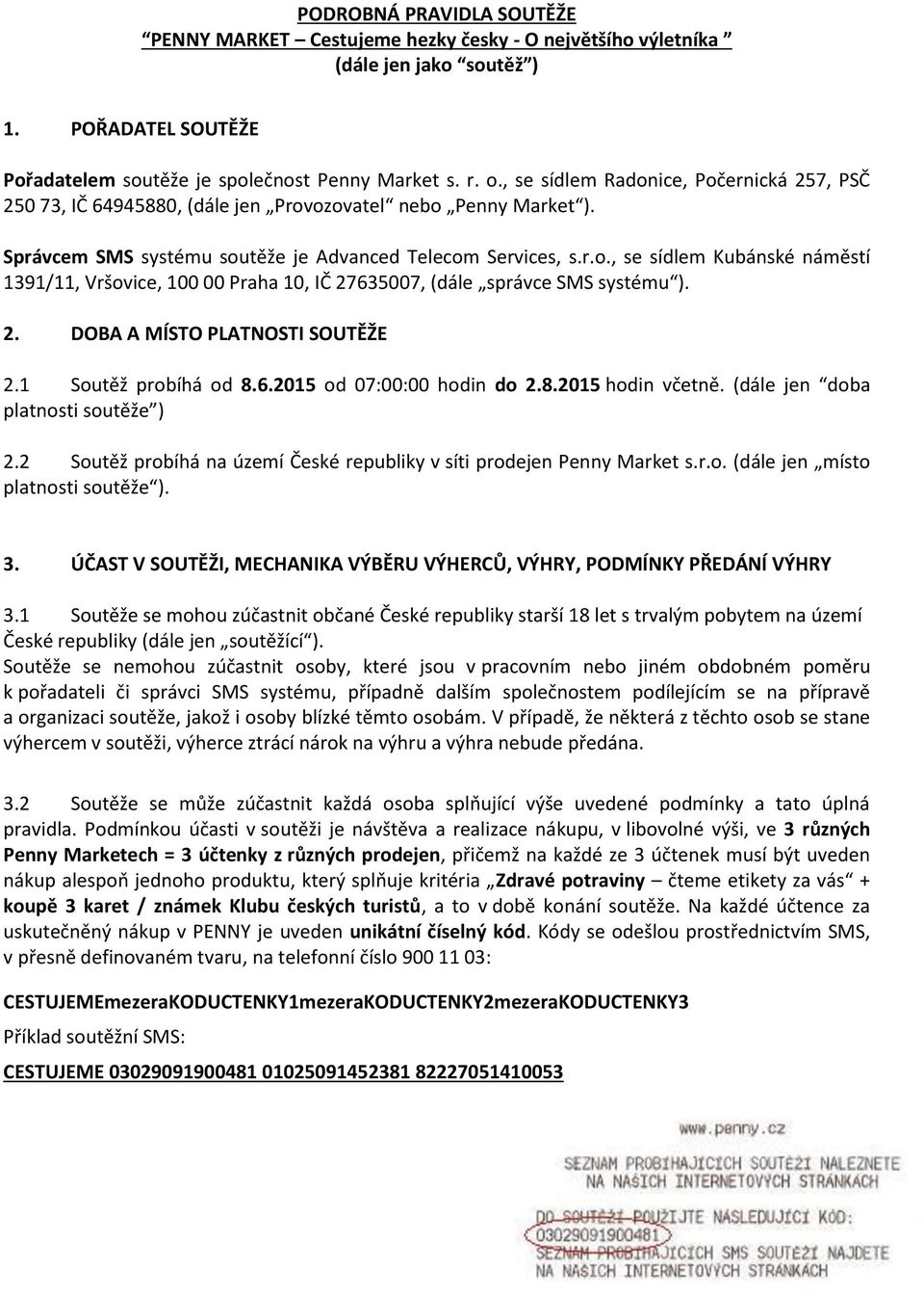 2. DOBA A MÍSTO PLATNOSTI SOUTĚŽE 2.1 Soutěž probíhá od 8.6.2015 od 07:00:00 hodin do 2.8.2015 hodin včetně. (dále jen doba platnosti soutěže ) 2.