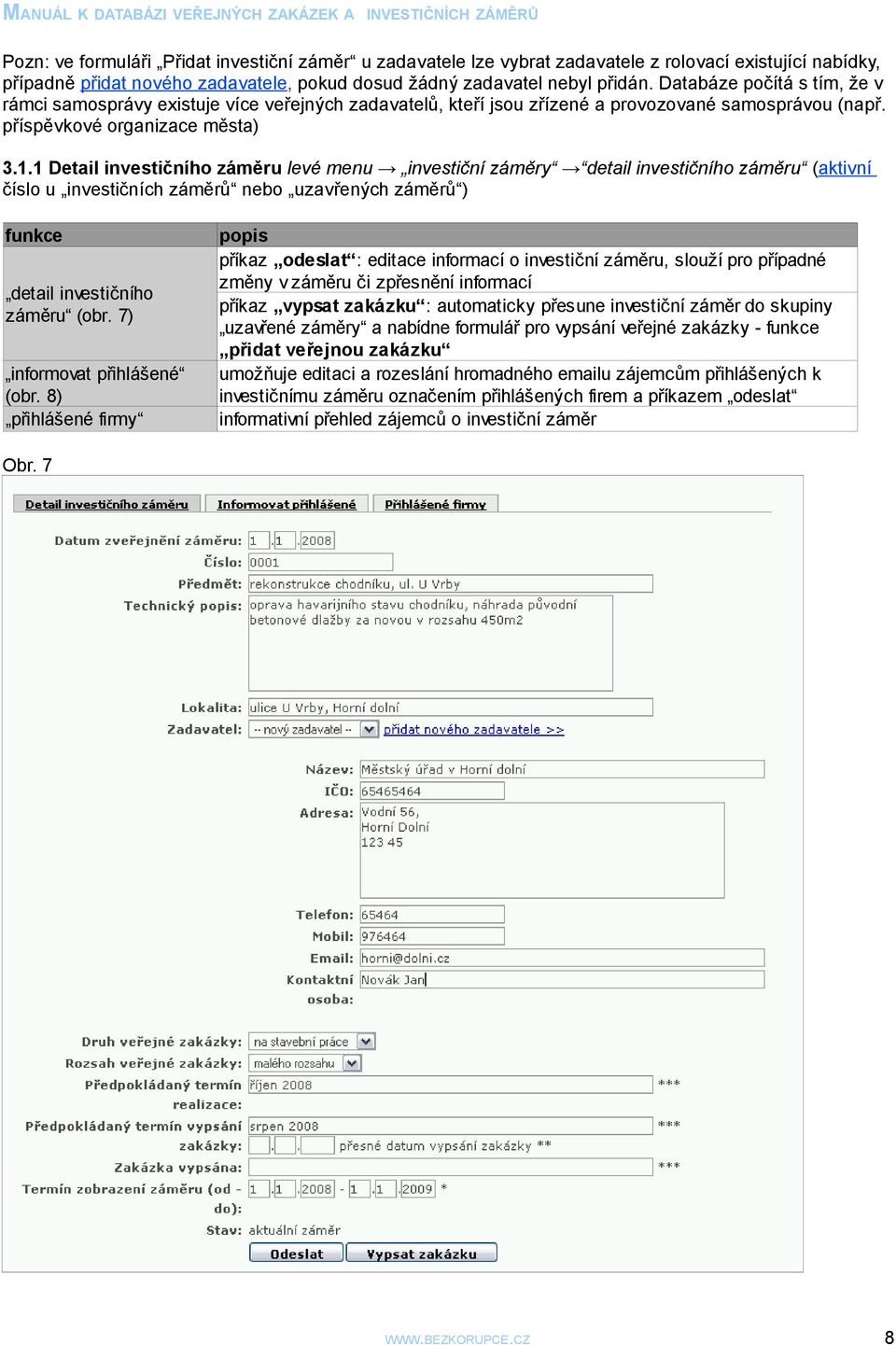 1 Detail investičního záměru levé menu investiční záměry detail investičního záměru (aktivní číslo u investičních záměrů nebo uzavřených záměrů ) funkce detail investičního záměru (obr.