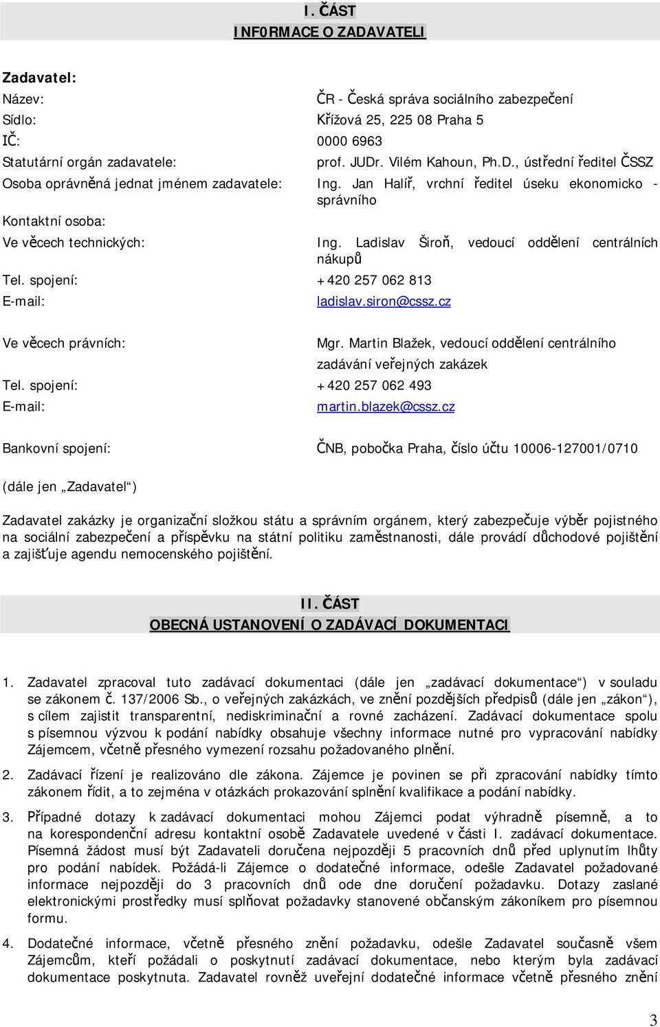 siron@cssz.cz Ve v cech právních: Mgr. Martin Blažek, vedoucí odd lení centrálního zadávání ve ejných zakázek Tel. spojení: +420 257 062 493 E-mail: martin.blazek@cssz.