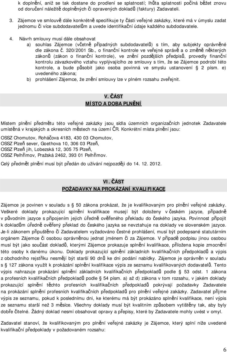 Návrh smlouvy musí dále obsahovat a) souhlas Zájemce (v etn p ípadných subdodavatel ) s tím, aby subjekty oprávn né dle zákona. 320/2001 Sb.