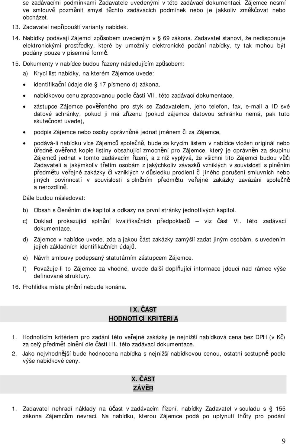 Zadavatel stanoví, že nedisponuje elektronickými prost edky, které by umožnily elektronické podání nabídky, ty tak mohou být podány pouze v písemné form. 15.