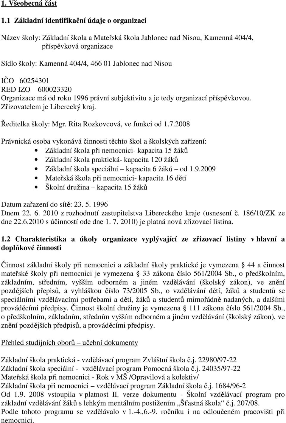 Nisou IČO 60254301 RED IZO 600023320 Organizace má od roku 1996 právní subjektivitu a je tedy organizací příspěvkovou. Zřizovatelem je Liberecký kraj. Ředitelka školy: Mgr.