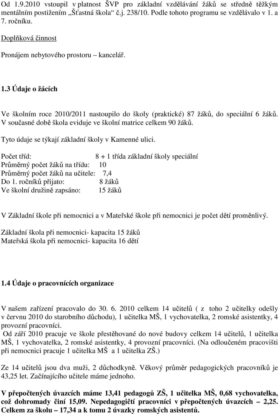 V současné době škola eviduje ve školní matrice celkem 90 žáků. Tyto údaje se týkají základní školy v Kamenné ulici.