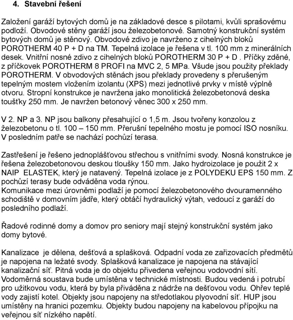 Vnitřní nosné zdivo z cihelných bloků POROTHERM 30 P + D. Příčky zděné, z příčkovek POROTHERM 8 PROFI na MVC 2, 5 MPa. Všude jsou použity překlady POROTHERM.