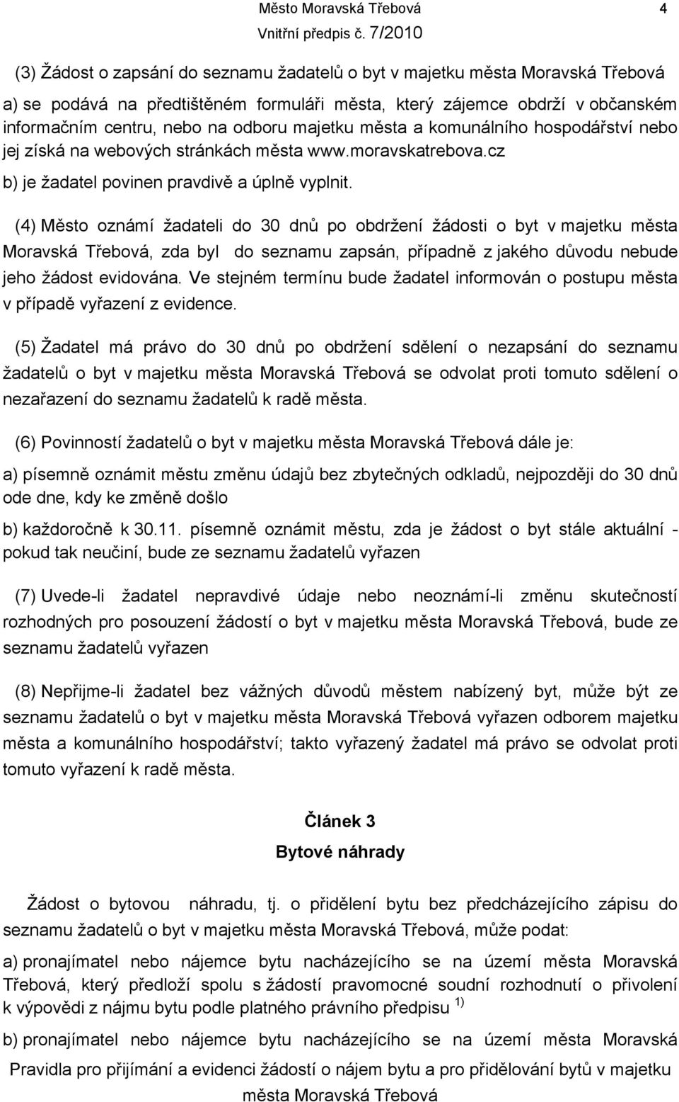 (4) Město oznámí žadateli do 30 dnů po obdržení žádosti o byt v majetku města Moravská Třebová, zda byl do seznamu zapsán, případně z jakého důvodu nebude jeho žádost evidována.