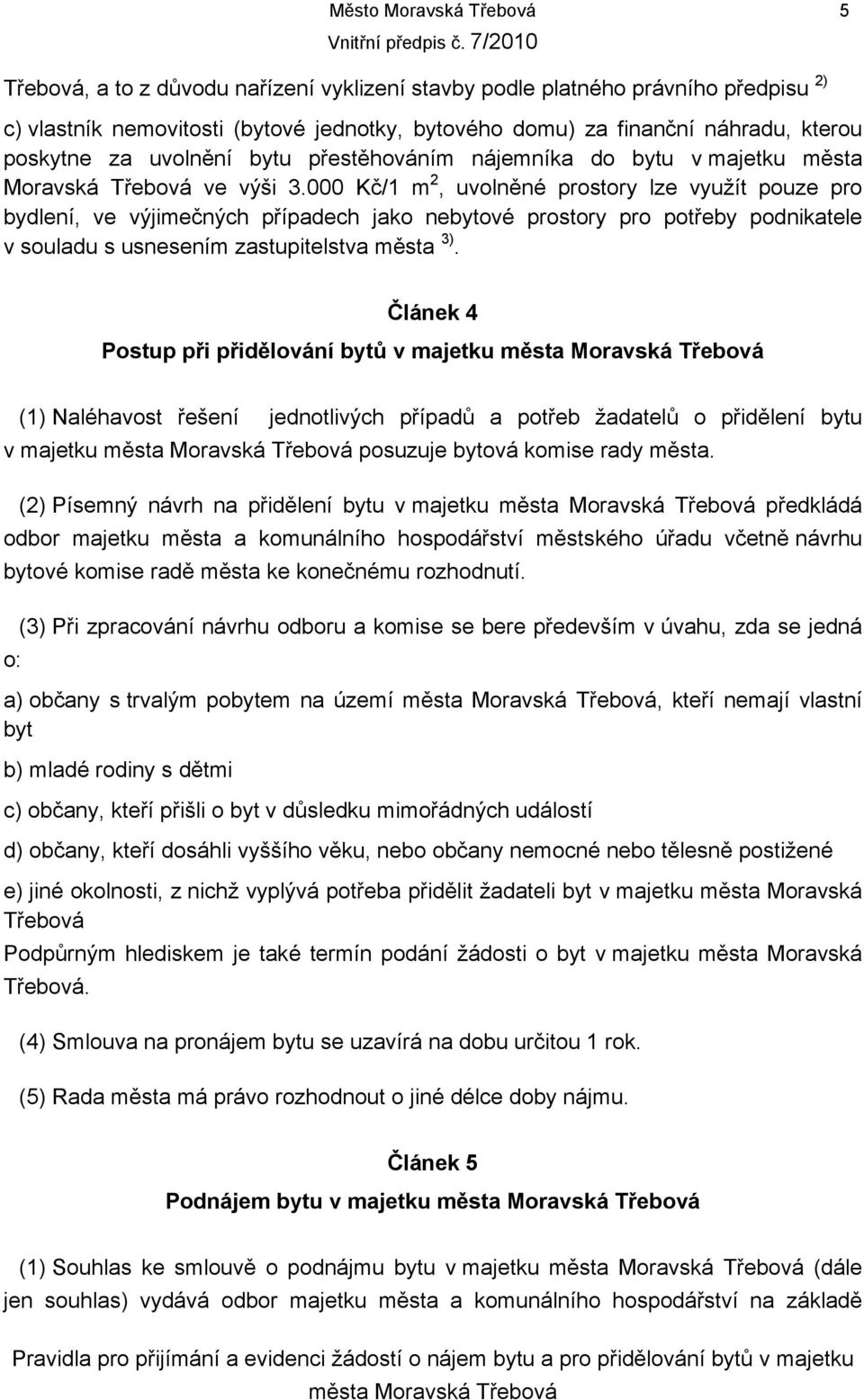 000 Kč/1 m 2, uvolněné prostory lze využít pouze pro bydlení, ve výjimečných případech jako nebytové prostory pro potřeby podnikatele v souladu s usnesením zastupitelstva města 3).