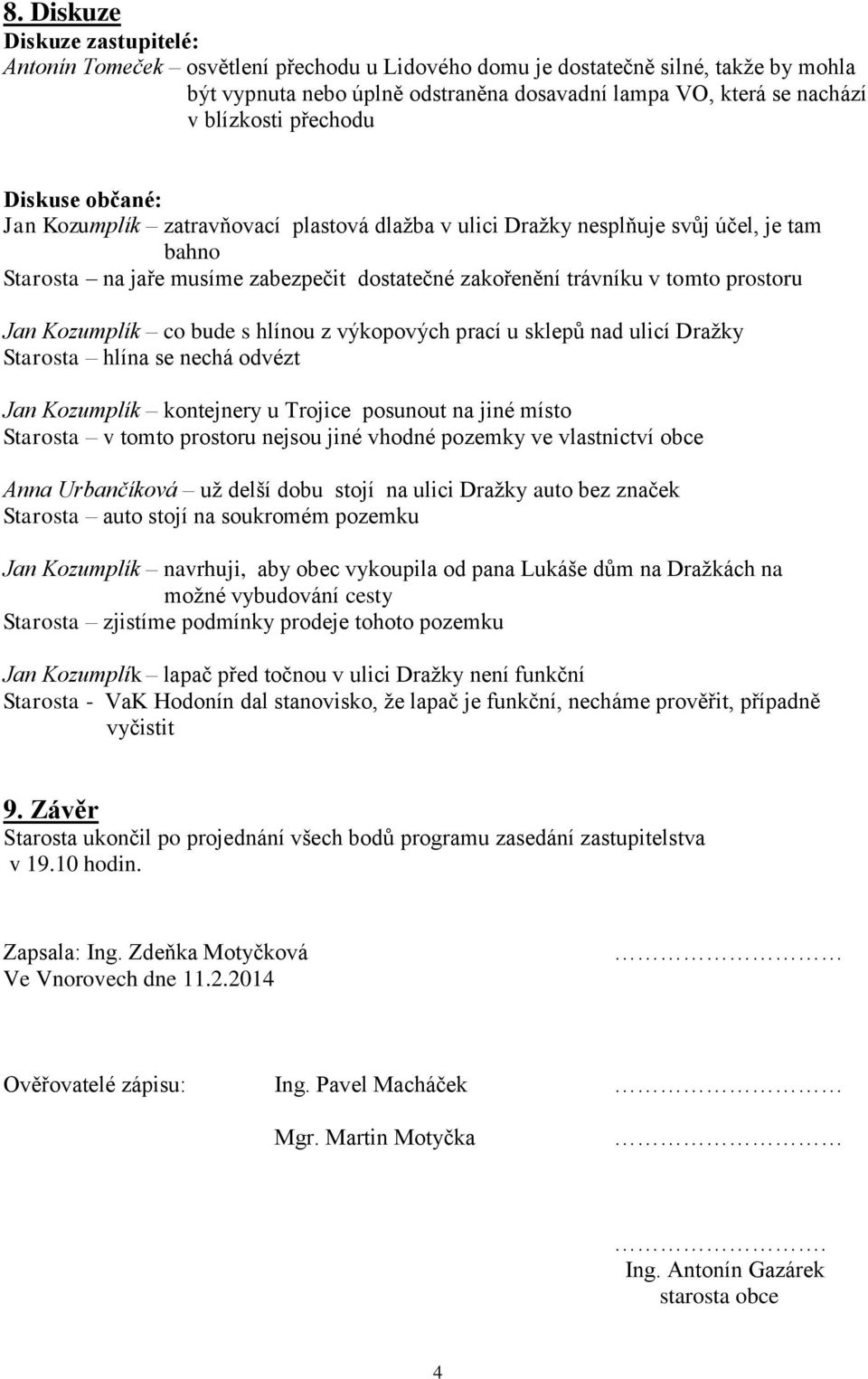 tomto prostoru Jan Kozumplík co bude s hlínou z výkopových prací u sklepů nad ulicí Dražky Starosta hlína se nechá odvézt Jan Kozumplík kontejnery u Trojice posunout na jiné místo Starosta v tomto