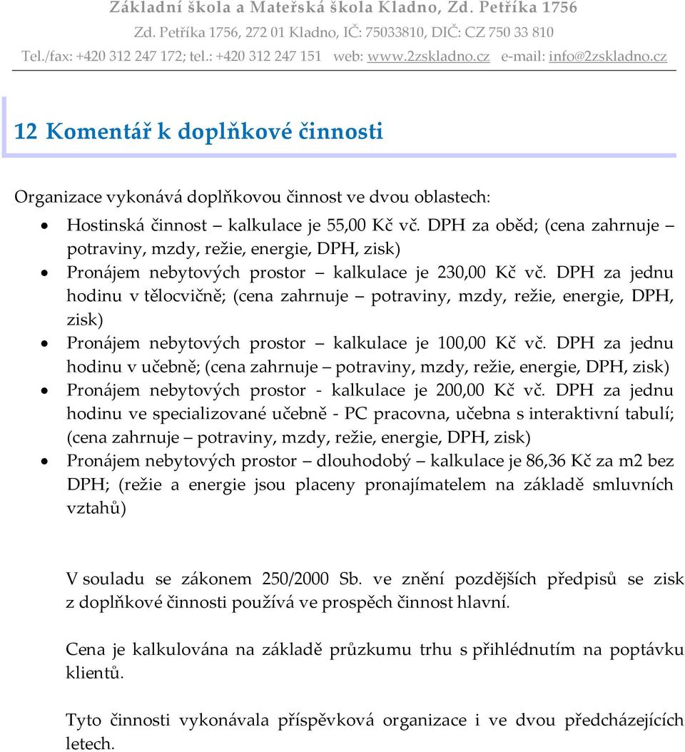 DPH za jednu hodinu v tělocvičně; (cena zahrnuje potraviny, mzdy, režie, energie, DPH, zisk) Pronájem nebytových prostor kalkulace je 100,00 Kč vč.