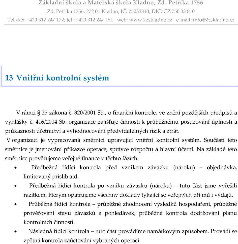 V organizaci je vypracovaná směrnici upravující vnitřní kontrolní systém. Součástí této směrnice je jmenování příkazce operace, správce rozpočtu a hlavní účetní.