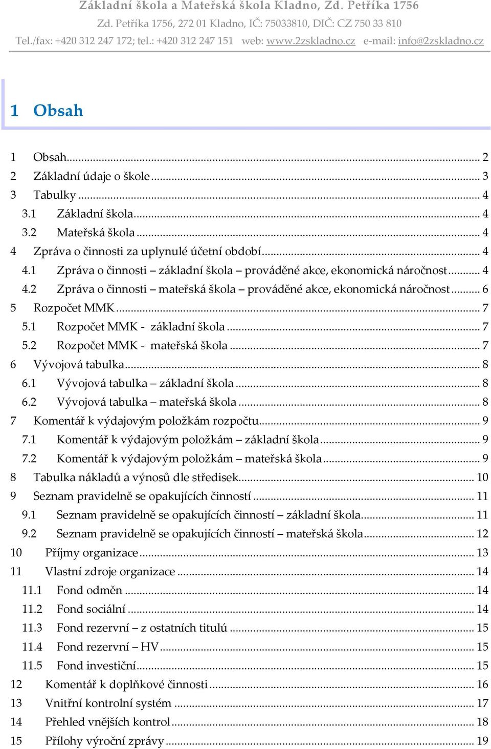 .. 8 6.1 Vývojová tabulka základní škola... 8 6.2 Vývojová tabulka mateřská škola... 8 7 Komentář k výdajovým položkám rozpočtu... 9 7.1 Komentář k výdajovým položkám základní škola... 9 7.2 Komentář k výdajovým položkám mateřská škola.