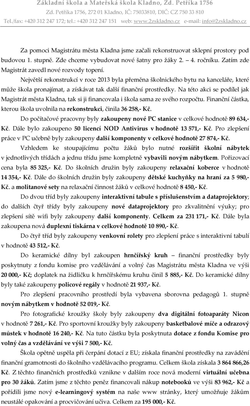 Na této akci se podílel jak Magistrát města Kladna, tak si ji financovala i škola sama ze svého rozpočtu. Finanční částka, kterou škola uvolnila na rekonstrukci, činila 36 258,- Kč.