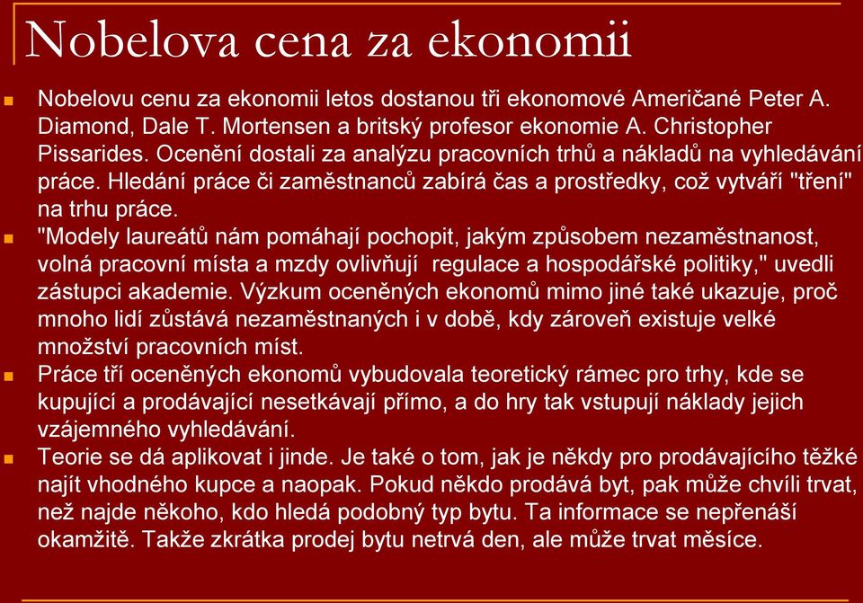 "Modely laureátů nám pomáhají pochopit, jakým způsobem nezaměstnanost, volná pracovní místa a mzdy ovlivňují regulace a hospodářské politiky," uvedli zástupci akademie.