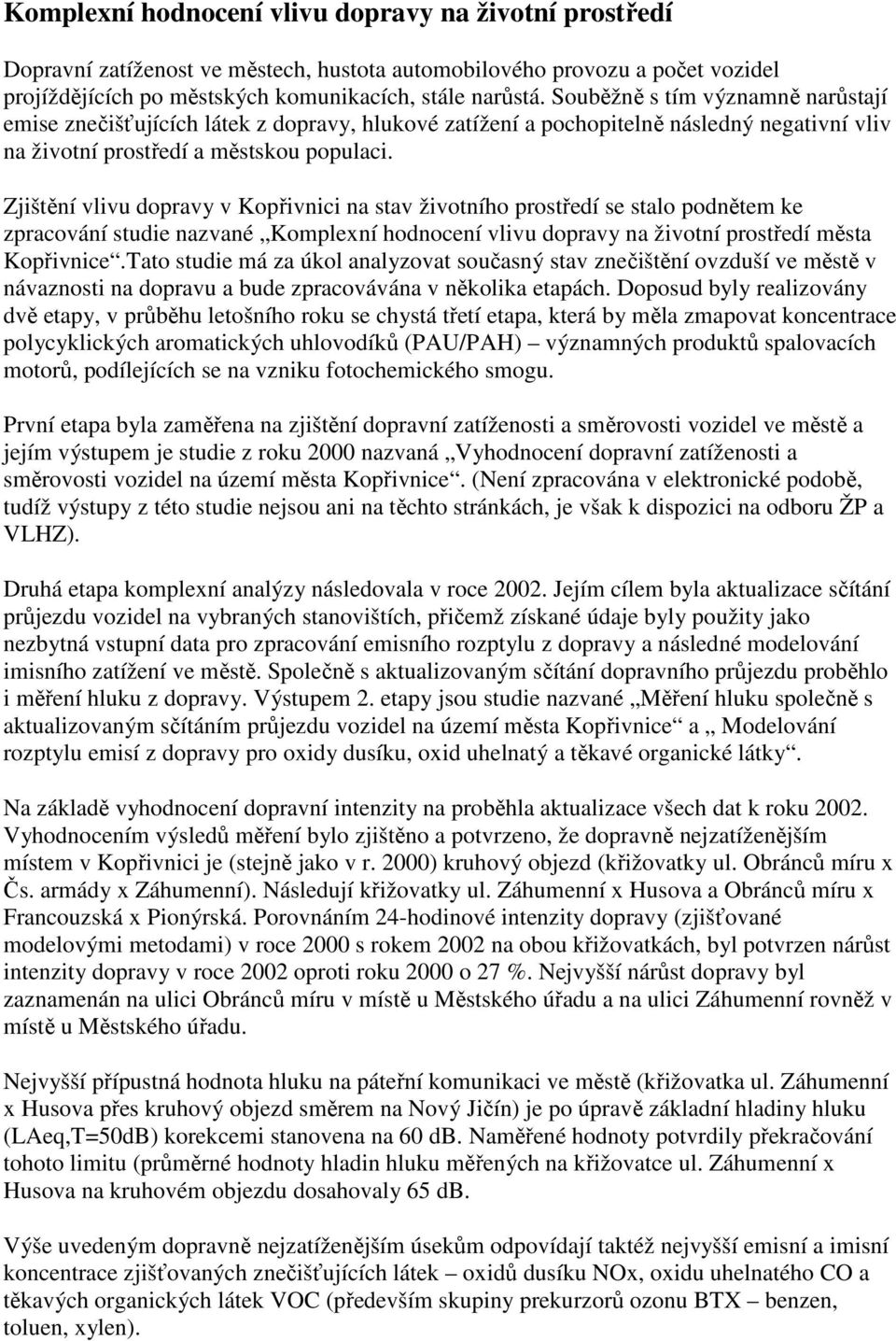 Zjištění vlivu dopravy v Kopřivnici na stav životního prostředí se stalo podnětem ke zpracování studie nazvané Komplexní hodnocení vlivu dopravy na životní prostředí města Kopřivnice.