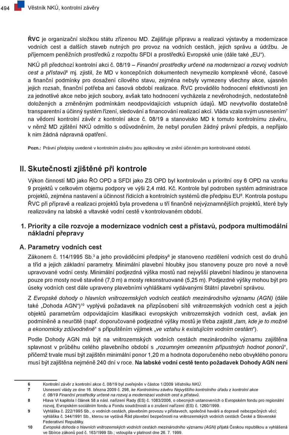 Je příjemcem peněžních prostředků z rozpočtu SFDI a prostředků Evropské unie (dále také EU ). NKÚ při předchozí kontrolní akci č.