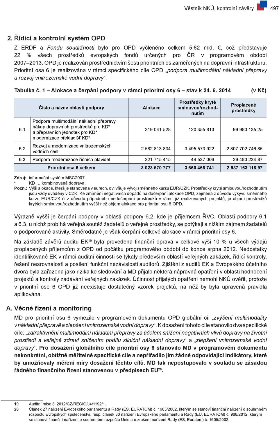 Prioritní osa 6 je realizována v rámci specifického cíle OPD podpora multimodální nákladní přepravy a rozvoj vnitrozemské vodní dopravy. Tabulka č.