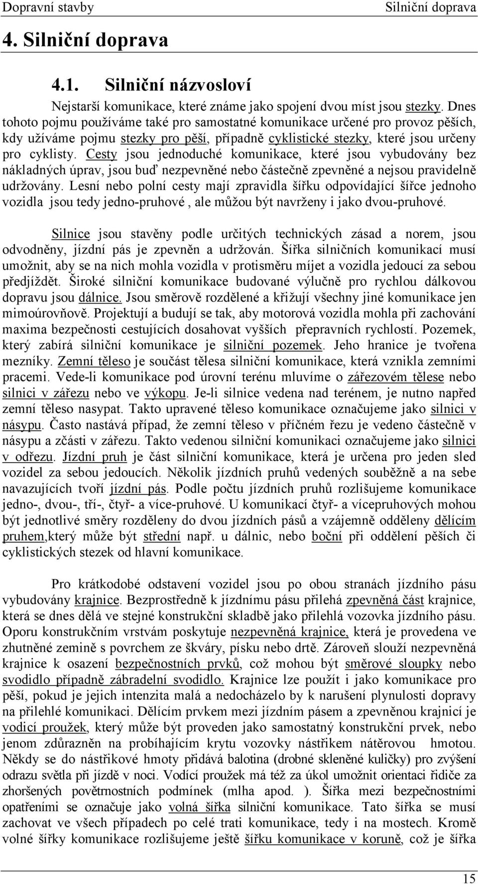 Cesty jsou jednoduché komunikace, které jsou vybudovány bez nákladných úprav, jsou buď nezpevněné nebo částečně zpevněné a nejsou pravidelně udržovány.
