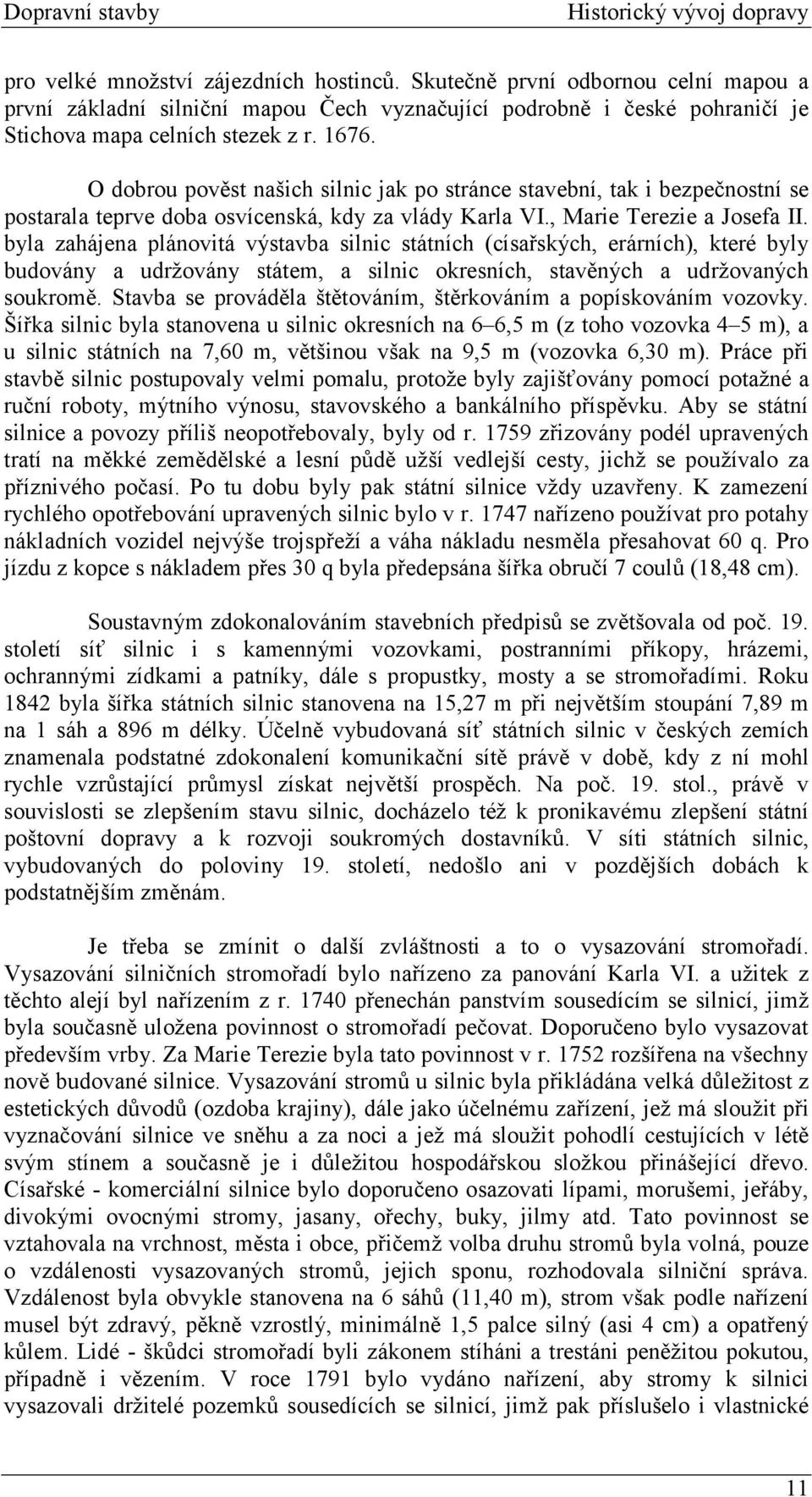 O dobrou pověst našich silnic jak po stránce stavební, tak i bezpečnostní se postarala teprve doba osvícenská, kdy za vlády Karla VI., Marie Terezie a Josefa II.