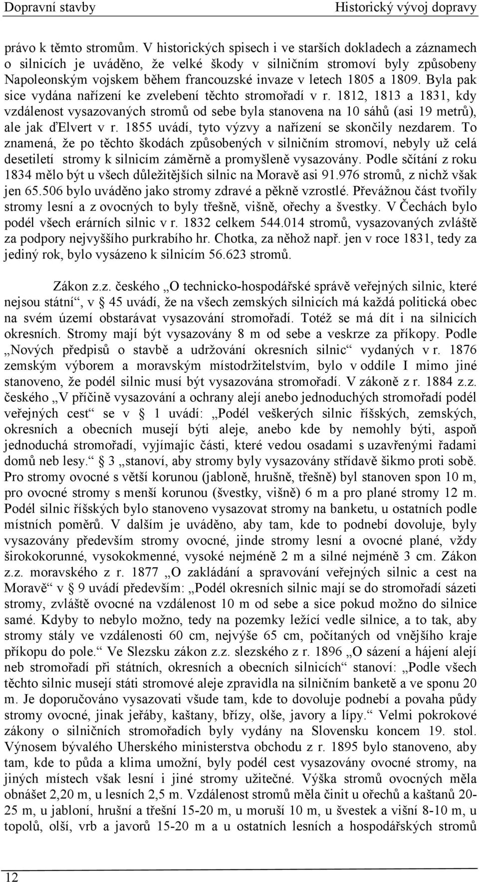 1809. Byla pak sice vydána nařízení ke zvelebení těchto stromořadí v r. 1812, 1813 a 1831, kdy vzdálenost vysazovaných stromů od sebe byla stanovena na 10 sáhů (asi 19 metrů), ale jak ďelvert v r.