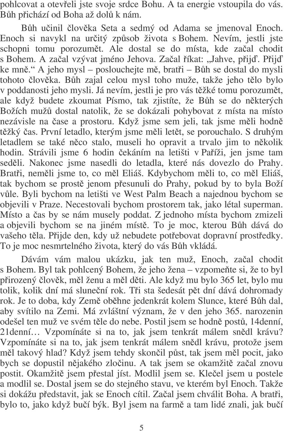 A jeho mysl poslouchejte m, brati Bh se dostal do mysli tohoto lovka. Bh zajal celou mysl toho muže, takže jeho tlo bylo v poddanosti jeho mysli.